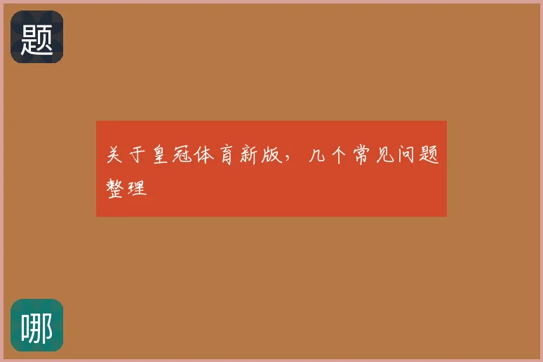 关于皇冠体育新版，几个常见问题整理