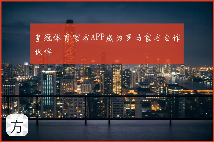 皇冠体育官方APP成为罗马官方合作伙伴