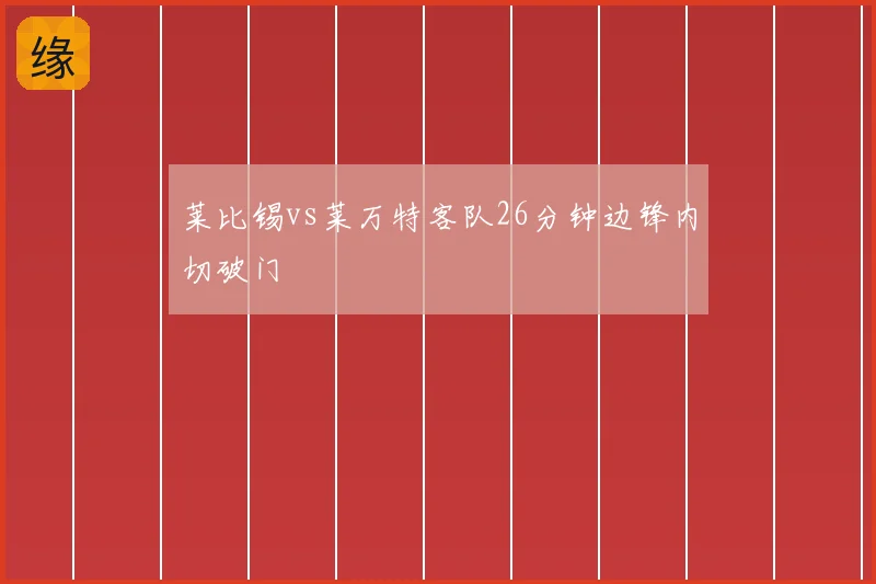 莱比锡vs莱万特客队26分钟边锋内切破门