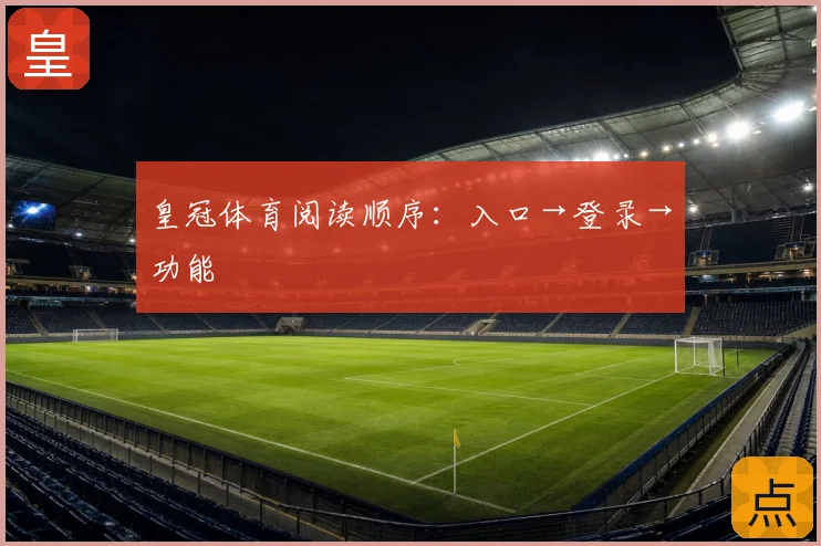 皇冠体育阅读顺序：入口→登录→功能